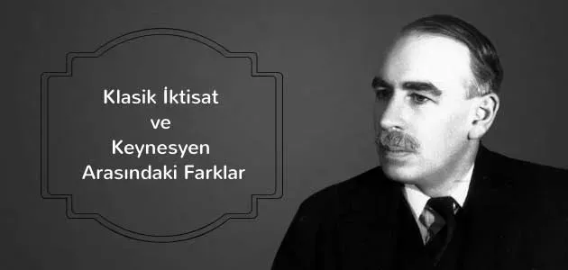 Klasik Ekonomi ile Keynesyen Ekonomi Arasındaki Farklar